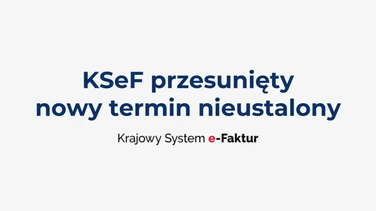 KSeF po przesunięciu terminu - co naprawdę obowiązuje