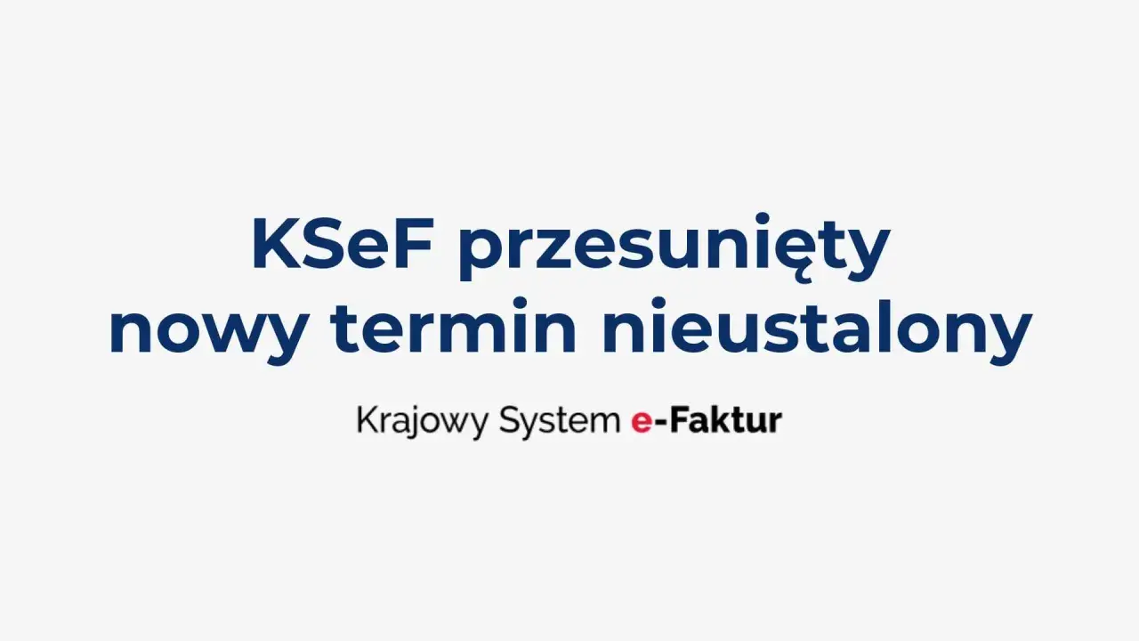 KSeF przesunięty, nowy termin nieustalony. Krajowy System e-Faktur czeka na decyzje.